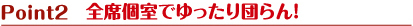 POINT2 全席個室でゆったり団らん！